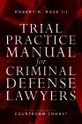 Trial Practice Manual for Criminal Defense Lawyers: A Field Guide to Courtroom Combat, Fifth Edition By Robert R. Rose Cover Image