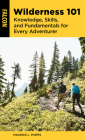 Wilderness 101: Knowledge, Skills, and Fundamentals for Every Adventurer By Maurice L. Phipps Cover Image