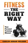 Fitness The Right Way: Your Personal Training Manual Cover Image