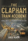 The Clapham Train Accident: Causes, Context and the Corporate Memory Challenge By Greg Morse Cover Image