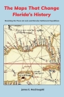 The Maps That Change Florida's History: Revisiting the Ponce de León and Narváez Settlement Expeditions By James Macdougald Cover Image