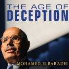 The Age of Deception Lib/E: Nuclear Diplomacy in Treacherous Times By Mohamed Elbaradei, David Drummond (Read by) Cover Image