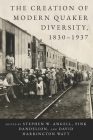 The Creation of Modern Quaker Diversity, 1830-1937 By Stephen W. Angell (Editor), Pink Dandelion (Editor), David Harrington Watt (Editor) Cover Image