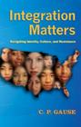 Integration Matters: Navigating Identity, Culture, and Resistance (Counterpoints #337) By Shirley R. Steinberg (Editor), Joe L. Kincheloe (Editor), C. P. Gause Cover Image