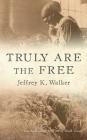 Truly Are the Free (Sweet Wine of Youth #2) By Jeffrey K. Walker Cover Image