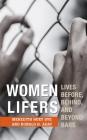 Women Lifers: Lives Before, Behind, and Beyond Bars By Meredith Huey Dye, Ronald H. Aday Cover Image