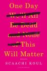 One Day We'll All Be Dead and None of This Will Matter: Essays By Scaachi Koul Cover Image