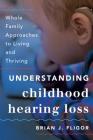 Understanding Childhood Hearing Loss: Whole Family Approaches to Living and Thriving (Whole Family Approaches to Childhood Illnesses and Disorders) By Brian J. Fligor Cover Image