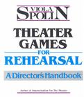 Theater Games for Rehearsal: A Director's Handbook Cover Image