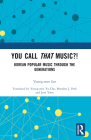 You Call That Music?!: Korean Popular Music Through the Generations Cover Image