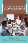 A Guide To Building Smart Marketing: Effective Ways To Connect With Your Customers: How To Truly Connect With Clients By Annika Cianciolo Cover Image