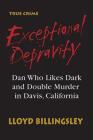 Exceptional Depravity: Dan Who Likes Dark and Double Murder in Davis, California By Joseph Robert Cowles (Editor), Barbora Holan Cowles (Editor), Lloyd Billingsley Cover Image