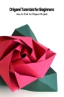 Origami Tutorials for Beginners: How to Fold An Origami Project: Origami By Jessica Gotch Cover Image