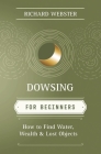 Dowsing for Beginners: How to Find Water, Wealth & Lost Objects By Richard Webster Cover Image