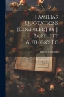Familiar Quotations [Compiled] by J. Bartlett. Author's Ed By Familiar Quotations Cover Image