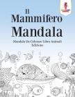 Il Mammifero Mandala: Mandala Da Colorare Libro Animali Edizione Cover Image