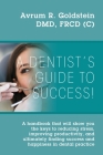 A Dentist's Guide To Success!: A handbook that will show you the keys to reducing stress, improving productivity, and ultimately finding success and Cover Image