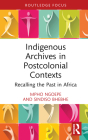 Indigenous Archives in Postcolonial Contexts: Recalling the Past in Africa By Mpho Ngoepe, Sindiso Bhebhe Cover Image
