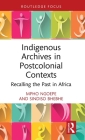 Indigenous Archives in Postcolonial Contexts: Recalling the Past in Africa Cover Image