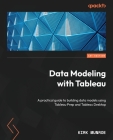 Data Modeling with Tableau: A practical guide to building data models using Tableau Prep and Tableau Desktop By Kirk Munroe Cover Image