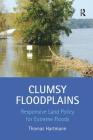 Clumsy Floodplains: Responsive Land Policy for Extreme Floods By Thomas Hartmann Cover Image