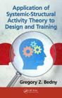 Application of Systemic-Structural Activity Theory to Design and Training (Ergonomics Design & Mgmt. Theory & Applications) By Gregory Z. Bedny Cover Image