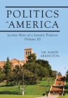 Politics in America: Lecture Notes of a Lunatic Professor (Volume II) Cover Image
