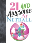 21 And Awesome At Netball: Goal Ring And Ball College Ruled Composition Writing School Notebook To Take Teachers Notes - Gift For Girls & Women W Cover Image