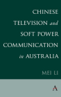 Chinese Television and Soft Power Communication in Australia By Mei Li Cover Image