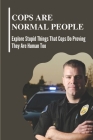 Cops Are Normal People: Explore Stupid Things That Cops Do Proving They Are Human Too: Tips On The Successful Confrontation By Elaine Warschaw Cover Image