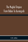 The Mughal Empire From Babar To Aurangzeb Cover Image