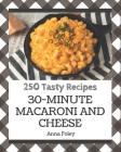 250 Tasty 30-Minute Macaroni and Cheese Recipes: A 30-Minute Macaroni and Cheese Cookbook for Effortless Meals By Anna Foley Cover Image