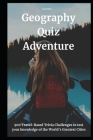 Geography Quiz Adventure: 900 Travel-Based Trivia Challenges to test your knowledge of the World's Greatest Cities Cover Image