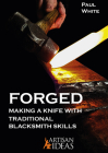 Forged: Making a Knife with Traditional Blacksmith Skills By Paul White Cover Image