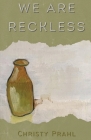 We Are Reckless By Christy Prahl Cover Image