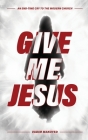 Give Me Jesus: An End-Time Cry to the Modern Church By Vadim Makoyed Cover Image