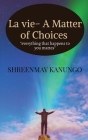 La vie- A Matter of Choices By Shreenmay Kanungo Cover Image