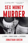 Sex Money Murder: A Story of Crack, Blood, and Betrayal By Jonathan Green Cover Image