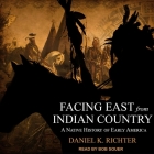 Facing East from Indian Country Lib/E: A Native History of Early America By Bob Souer (Read by), Daniel K. Richter Cover Image
