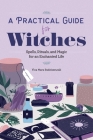 A Practical Guide for Witches: Spells, Rituals, and Magic for an Enchanted Life By Ylva Mara Radziszewski Cover Image