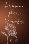 Brown Skin Bruises By K. W Cover Image