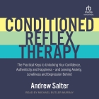 Conditioned Reflex Therapy: The Practical Keys to Unlocking Your Confidence, Authenticity and Happiness - And Leaving Anxiety, Loneliness and Depr Cover Image