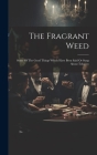 The Fragrant Weed: Some Of The Good Things Which Have Been Said Or Sung About Tobacco By Anonymous Cover Image