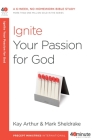 Ignite Your Passion for God: A 6-Week, No-Homework Bible Study (40-Minute Bible Studies) By Kay Arthur, Mark Sheldrake Cover Image