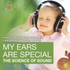 My Ears are Special: The Science of Sound - Physics Book for Children Children's Physics Books By Baby Professor Cover Image