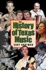 The History of Texas Music (John and Robin Dickson Series in Texas Music, sponsored by the Center for Texas Music History, Texas State University) By Gary Hartman  Cover Image
