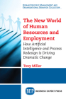 The New World of Human Resources and Employment: How Artificial Intelligence and Process Redesign is Driving Dramatic Change By Tony Miller Cover Image