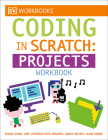 DK Workbooks: Coding in Scratch: Projects Workbook: Make Cool Art, Interactive Images, and Zany Music Cover Image