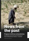 News from the Past: Progress in African Archaeobotany: Proceedings of the 7th International Workshop on African Archaeobotany in Vienna, 2 - 5 July 20 Cover Image