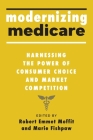 Modernizing Medicare: Harnessing the Power of Consumer Choice and Market Competition By Robert Emmet Moffit, Marie Fishpaw (Editor) Cover Image